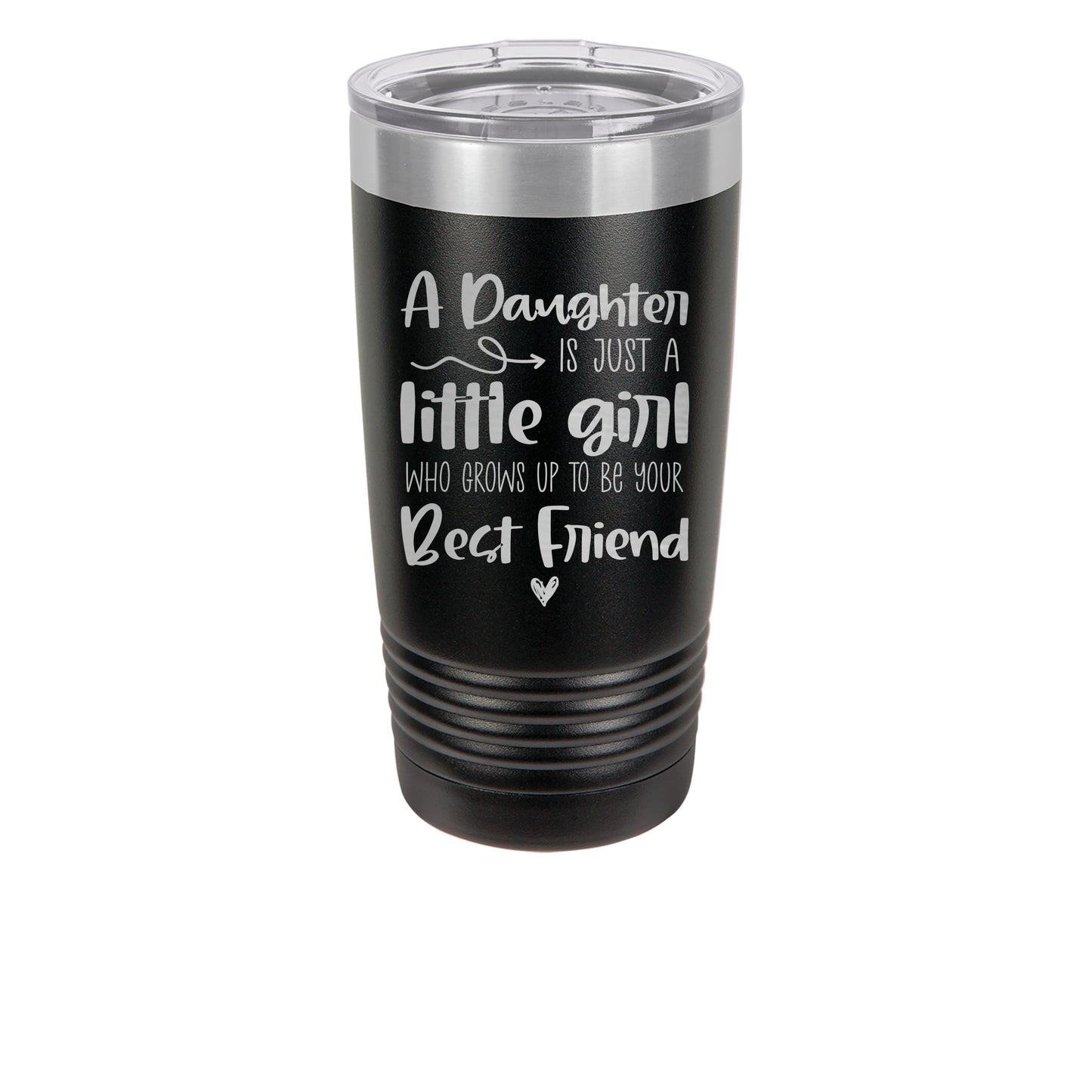 20oz Black Tumbler with saying A daughter is just a little girl who grows up to be your Best friend