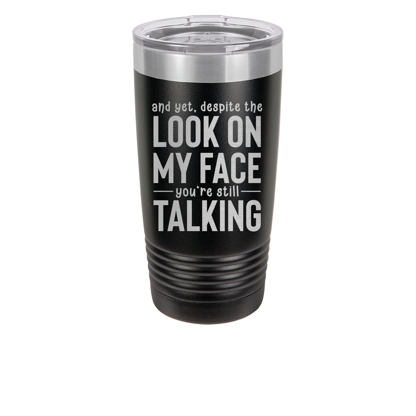 20oz Black Tumbler with saying and yet despite the look on my face you are still talking
