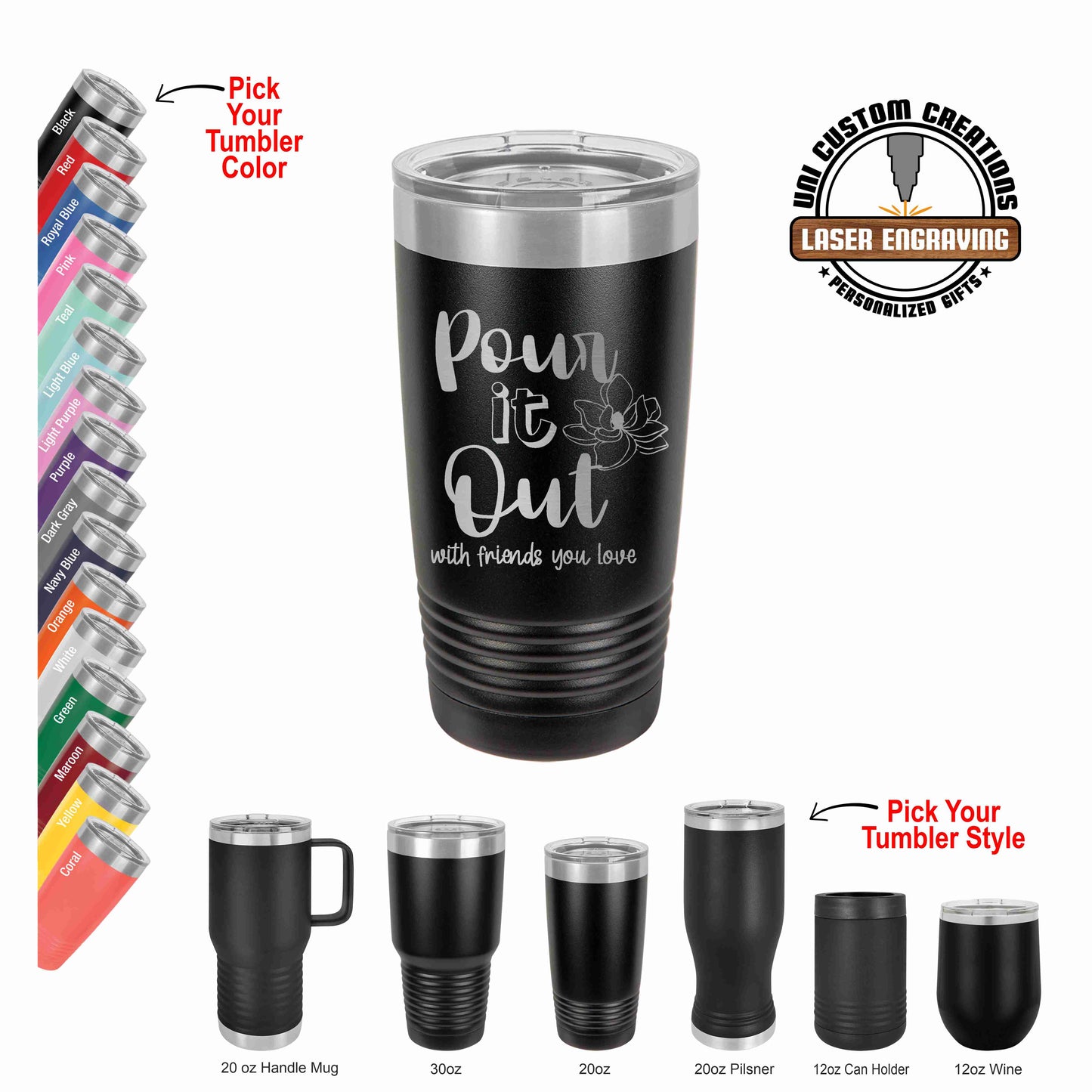 A black tumbler with the text "Pour it Out, With Friends You Love" with a Magnolia flower, displayed alongside other tumbler colors, indicating custom laser engraving options.