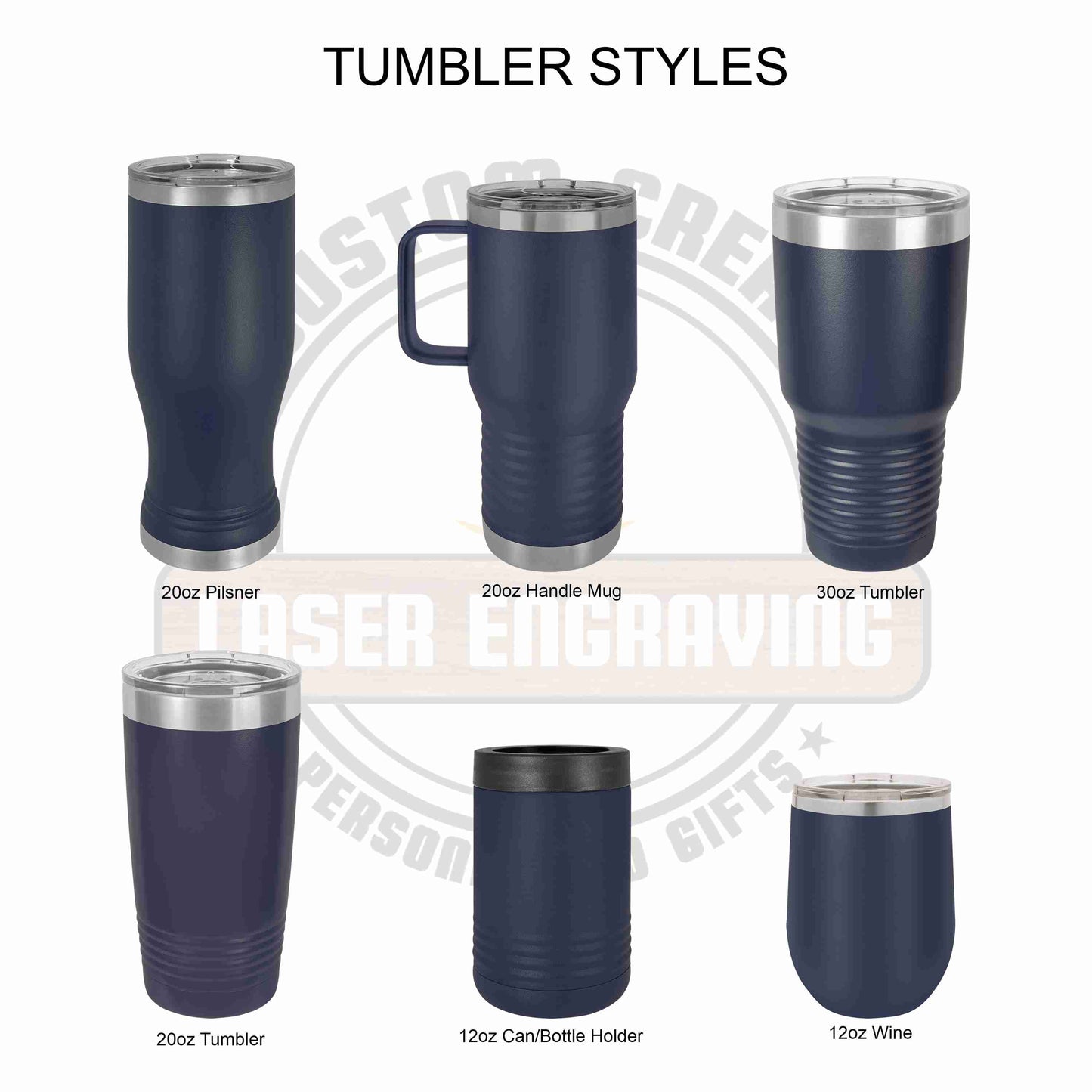 Graphic titled “TUMBLER STYLES” showing six navy-blue insulated drinkware options with clear lids (one without a lid). Top row, left to right: a 20 oz Pilsner tumbler, a 20 oz handled mug, and a 30 oz tumbler. Bottom row, left to right: a 20 oz tumbler, a 12 oz can/bottle holder, and a 12 oz wine tumbler. Each item is labeled below, and a faint “Laser Engraving” watermark appears in the background.