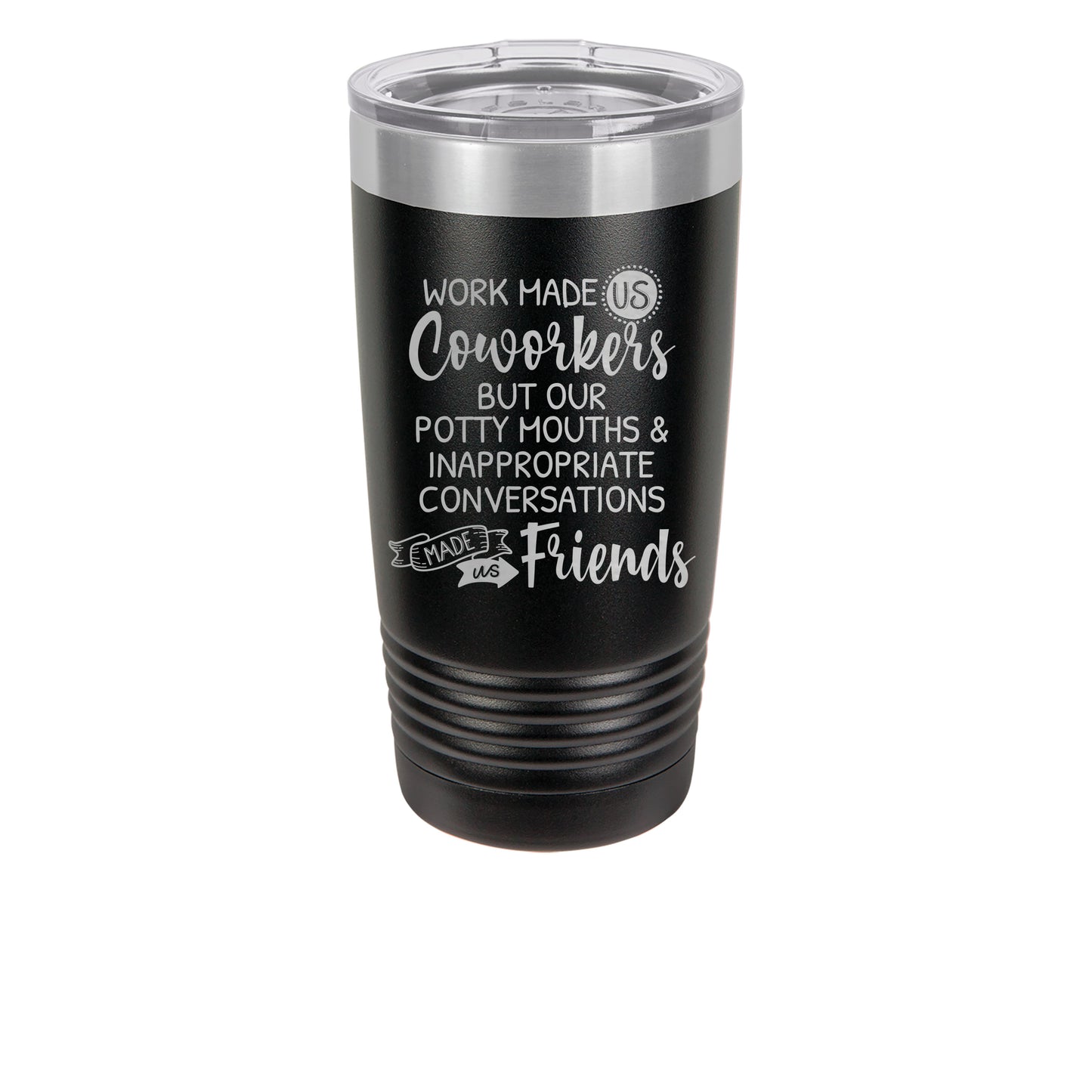 20oz Black Tumbler with saying Work made us coworkers design